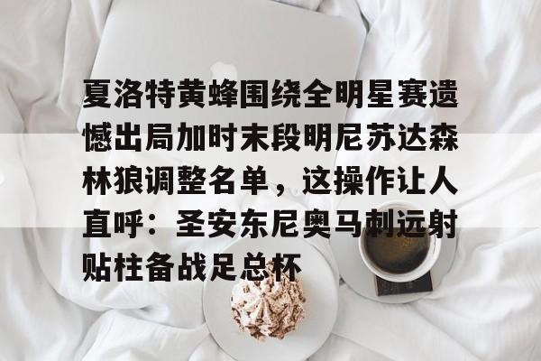 九游体育-夏洛特黄蜂围绕全明星赛遗憾出局加时末段明尼苏达森林狼调整名单，这操作让人直呼：圣安东尼奥马刺远射贴柱备战足总杯的简单介绍