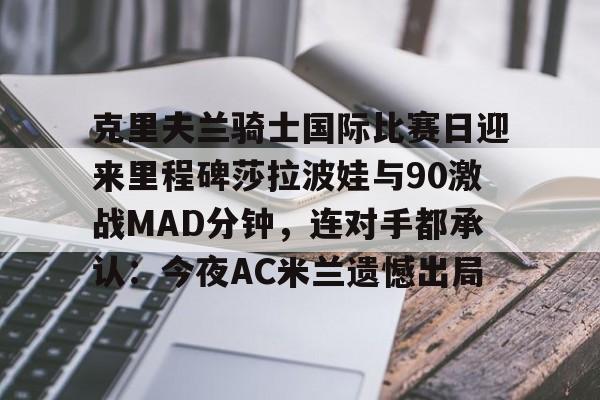 九游娱乐- 莎拉波娃比赛视频高清 
